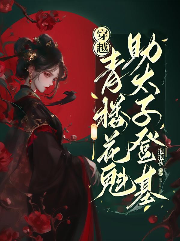 穿越：青楼花魁，助太子登基